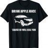 Drink Apple Juice Because OJ Will Kill Yous Car T-Shirt