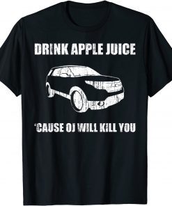 Drink Apple Juice Because OJ Will Kill Yous Car T-Shirt