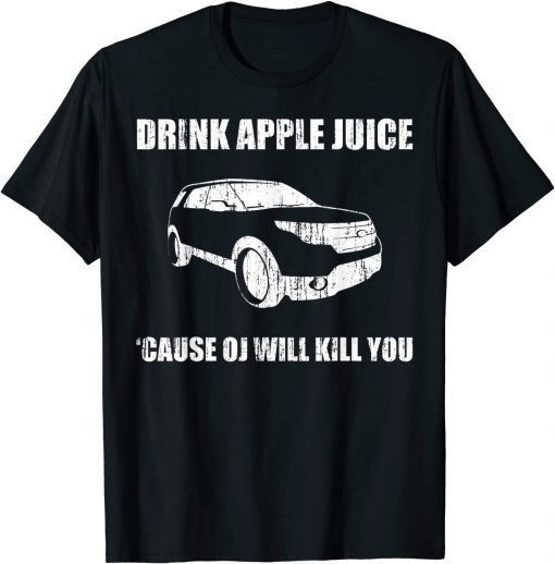 Drink Apple Juice Because OJ Will Kill Yous Car T-Shirt