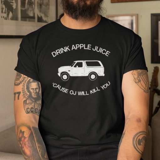 Drink Apple Juice Oj Kills OJ Simpson Joke Limited Shirt