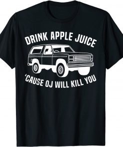 Drink apple juice because OJ will kill OJ Simpson Joke Limited ShirtDrink apple juice because OJ will kill OJ Simpson Joke Limited Shirt