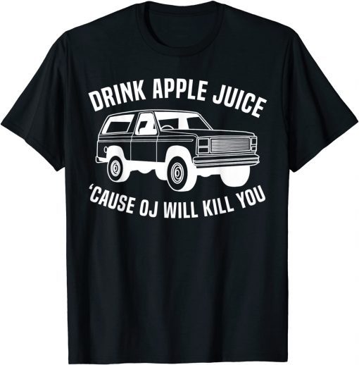 Drink apple juice because OJ will kill OJ Simpson Joke Limited ShirtDrink apple juice because OJ will kill OJ Simpson Joke Limited Shirt