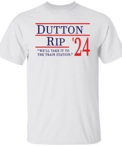 Dutton Rip 2024 we’ll take it to the train station shirt