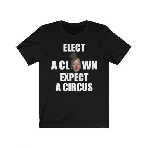 Elect A Clown Expect A Circus Anti Biden Unisex Shirt