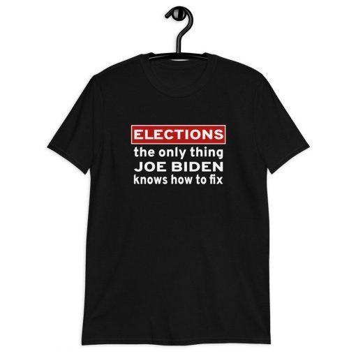 Elections The Only Thing Joe Biden Knows How To Fix Gift T-Shirt