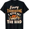 Every Thanksgiving I Give My Family The Bird Turkey Classic Shirt