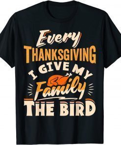 Every Thanksgiving I Give My Family The Bird Turkey Classic Shirt