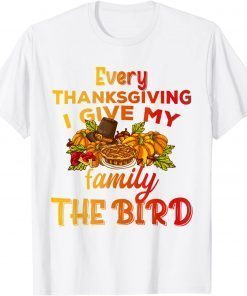 Every Thanksgiving I Give My Family The Bird Turkey lovers 2021 Shirt