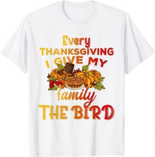 Every Thanksgiving I Give My Family The Bird Turkey lovers 2021 Shirt