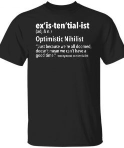 Ex’is Ten’tial Ist Optimistic Nihilist Just Because We’re All Doomed Classic shirt