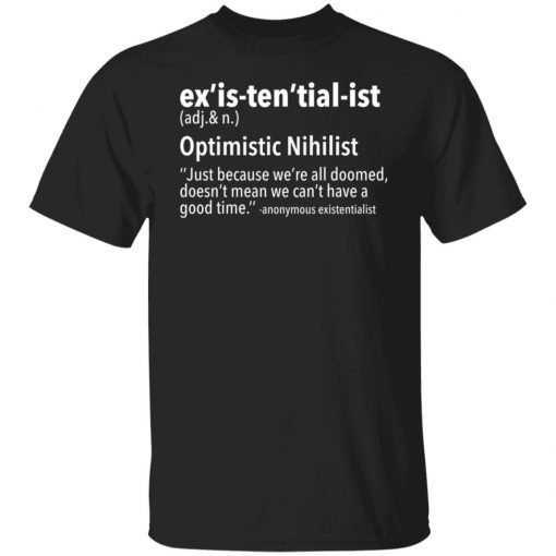 Ex’is Ten’tial Ist Optimistic Nihilist Just Because We’re All Doomed Classic shirt