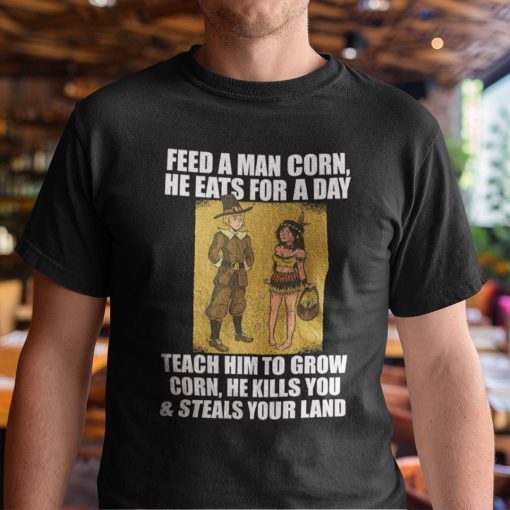 Feed A Man Corn Anti Thanksgiving Limited Shirt