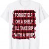 Forget Elf On A Shelf I'll Take Rip With A Whip Yello-wstone Tee Shirt