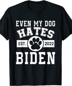 From 2022 Even My Dog Hates Biden Biden Sucks Anti Biden Unisex Shirt