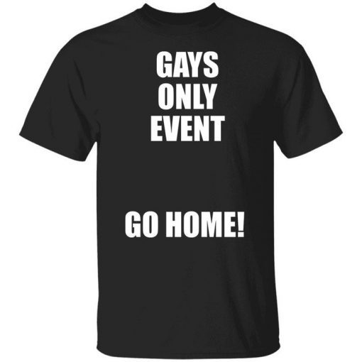 Gays Only Event Go Home Shirt