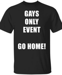 Gays only event go home Gift shirt