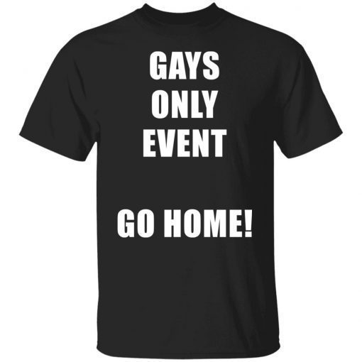 Gays only event go home Gift shirt