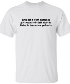 Girls Don’t Want Diamonds Girls Want To Be Left Alone To Listen Gift shirt