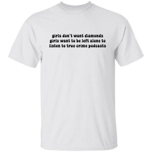 Girls Don’t Want Diamonds Girls Want To Be Left Alone To Listen Gift shirt