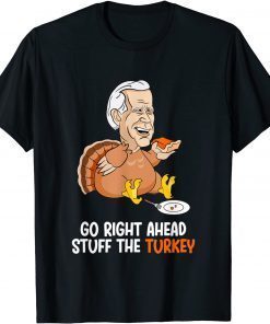 Go right ahead stuff the Turkey Biden Turkey T-Shirt
