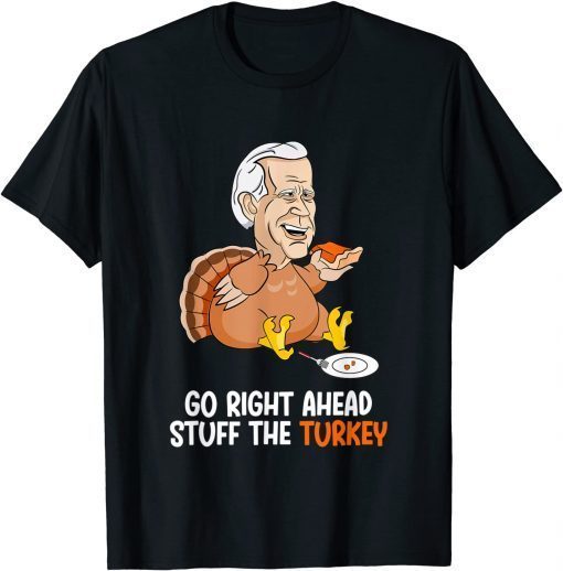 Go right ahead stuff the Turkey Biden Turkey T-Shirt