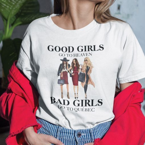 Good Girls Go To Heaven Bad Girls Go To Quebec T Shirt