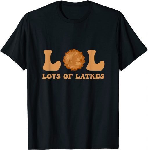 Happy Hanukkah Lol Lots Of Latkes Latke Lover Latke Party Gift Shirt