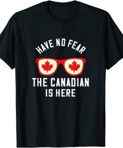 Have No Fear The Canadian Is Here Canada Classic Shirt