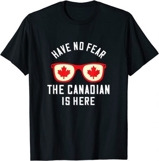 Have No Fear The Canadian Is Here Canada Classic Shirt