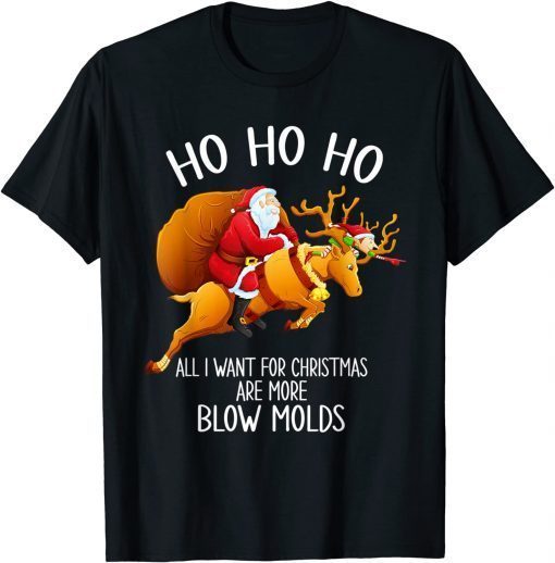 Ho Ho Ho All I Want For Christmas Are More Blow Molds Limited Shirt