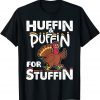 Huffin & Puffin For Stuffin Thanksgiving Turkey Day Gift T-Shirt