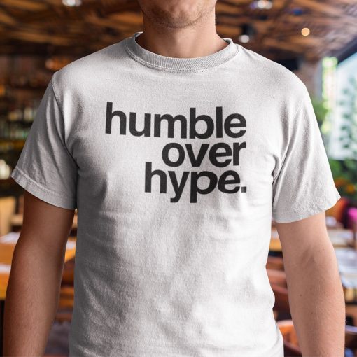 Humble Over Hype Classic Shirt