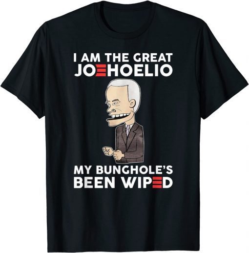 I Am The Great Joehoelio My Bunghole's Been Wiped Gift Shirt