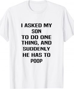 I Asked My Son To Do One Thing And Suddenly He Has To Poop Limited Shirt