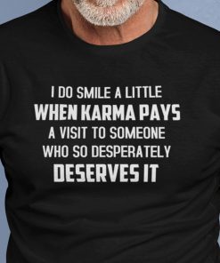 I Do Smile A Little When Karma Pays A Visit To Someone Gift Shirt