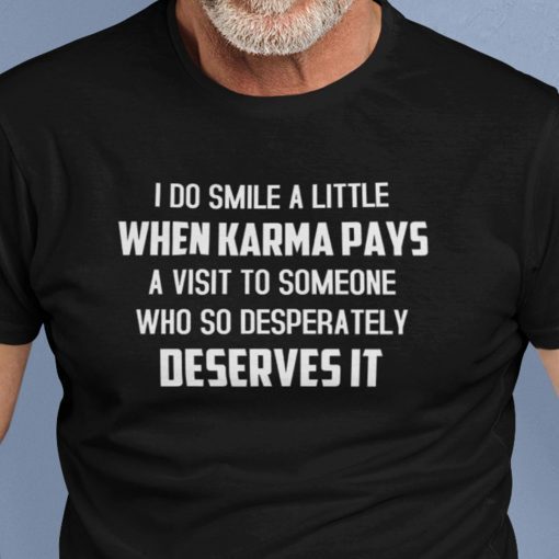 I Do Smile A Little When Karma Pays A Visit To Someone Gift Shirt