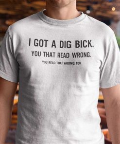 I Got A Dig Bick You Read That Wrong Too Unisex Shirt