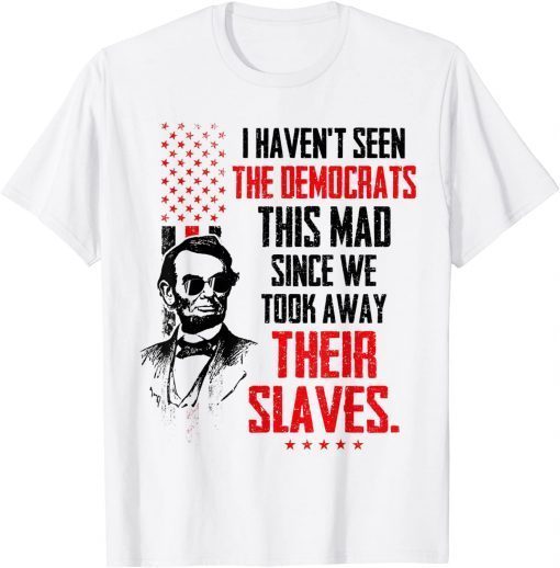 I Haven't Seen The Democrats This Mad Since Slaves Classic Shirt