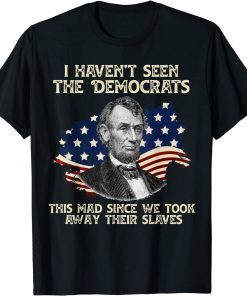 I Haven't Seen The Democrats This Mad Classic Shirt