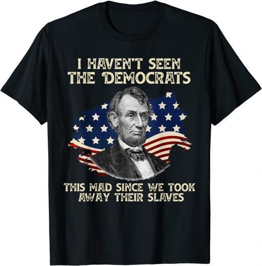 I Haven't Seen The Democrats This Mad Classic Shirt