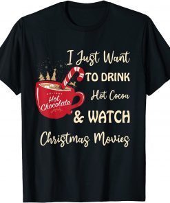 I Just Want To Drink Hot Cocoa And Watch Christmas Movies Classic Shirt