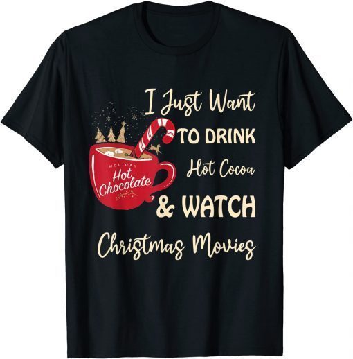 I Just Want To Drink Hot Cocoa And Watch Christmas Movies Classic Shirt