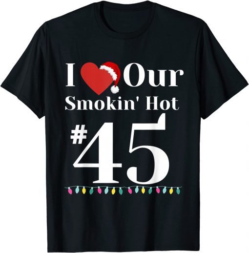 I Love Our Smokin Hot #45 President Couples Christmas Gift Shirt