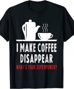 I Make Coffee Disappear Coffee Lovers Us 2021 T-Shirt