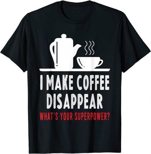 I Make Coffee Disappear Coffee Lovers Us 2021 T-Shirt