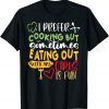 I Prefer Cooking But Eating Out With My Girls Is Fun Lesbian T-Shirt