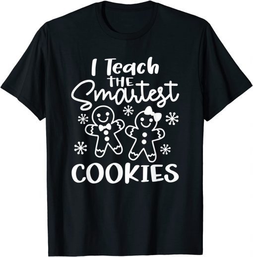 I Teach The Smartest Cookies Gingerbread Teacher Christmas Gift Shirt