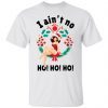I ain’t no ho ho ho Christmas Gift T-Shirt