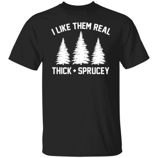 I like them real thick and spruce Christmas shirt