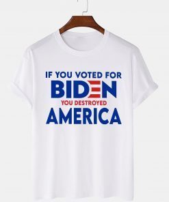 If You Voted For Biden You Destroyed America Unisex Shirt